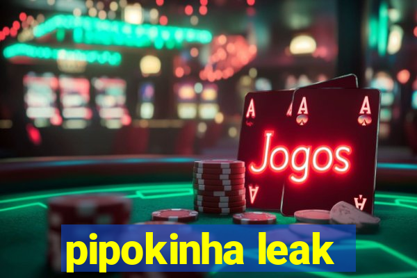 pipokinha leak